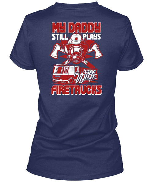 My Daddy Still Plays With Fire Trucks T Shirt, Being A Firefighter T Shirt