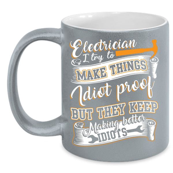 Electrician Coffee Mug, I Try To Make Things Idiot Proof Coffee Cup