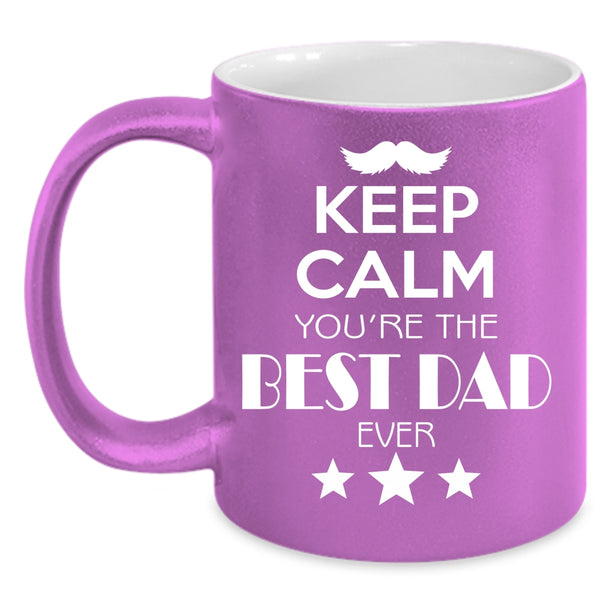 Keep Calm You're The Best Dad Ever Mug, Cool Dad Cup