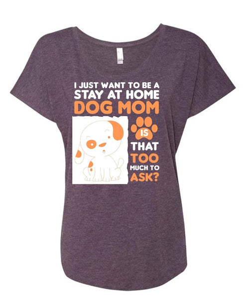 I Just Want To Be A Stay At Home Dog Mom T Shirt, Pets T Shirt (Ladies' Triblend Dolman Sleeve)