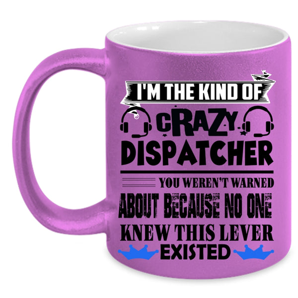 Crazy Dispatcher Coffee Mug, I'm The Kind Of Crazy Dispatcher Accent Mug