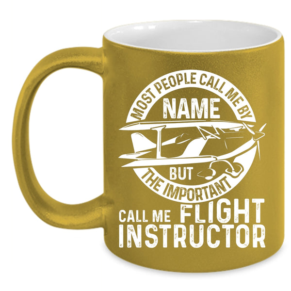 The Important Call Me Flight Instructor Coffee Mug, Cool Instructor Coffee Cup