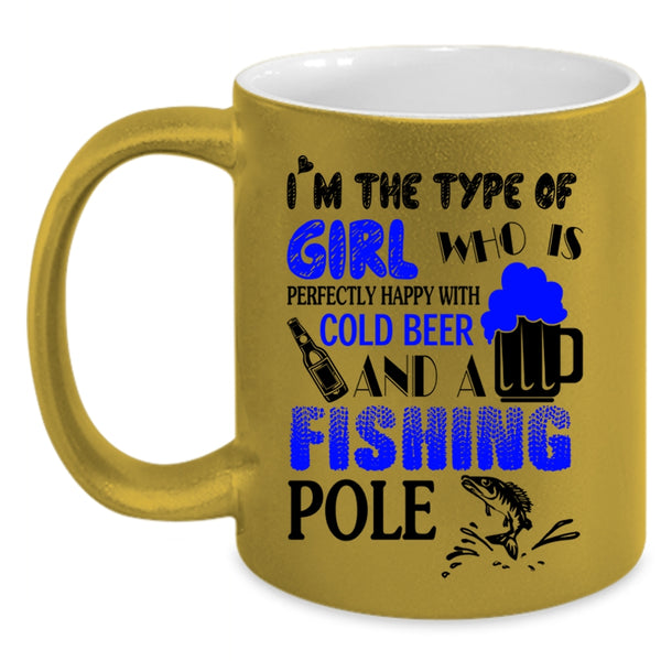Happy With Cold Beer And A Fishing Pole Coffee Mug, I'm The Type Of Girl Accent Mug