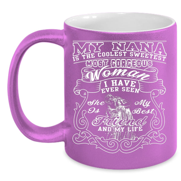My Nana Is The Coolest Sweetest Woman Coffee Mug, She Is My Best Friend And My Life Coffee Cup