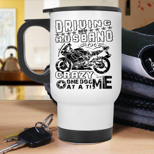 Funny Travel Mug, Driving My Husband Crazy  One Dog At A Time Mug