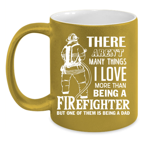 I Love Being A Firefighter Coffee Mug, Being A Dad Coffee Cup