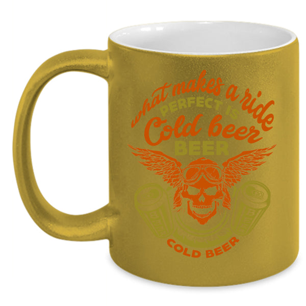 What Makes A Ride Coffee Mug, Perfect Is Cold Beer Coffee Cup