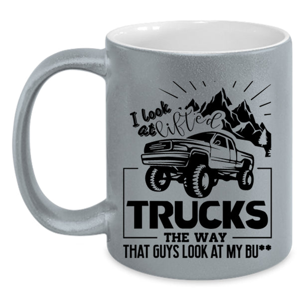 Cool Trucker Coffee Mug, I Look At Lifted Trucks Accent Mug