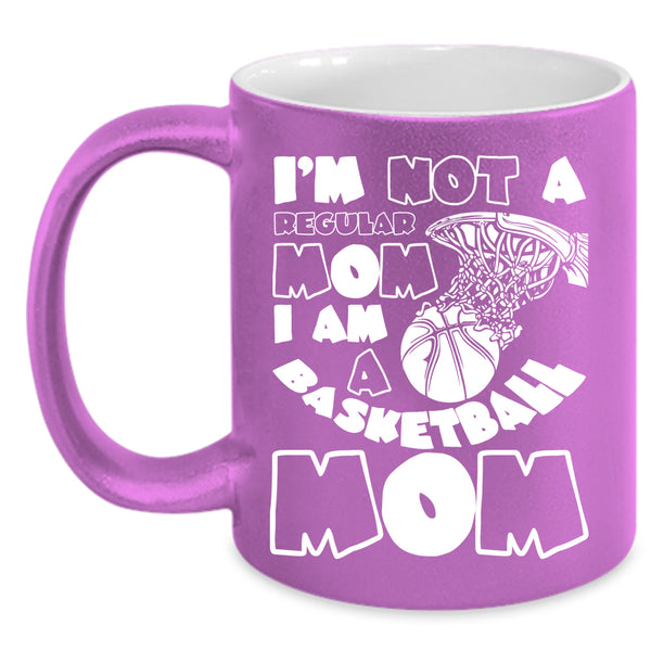 I'm Not A Regular Mom Coffee Mug, I Am A Basketball Mom Coffee Cup