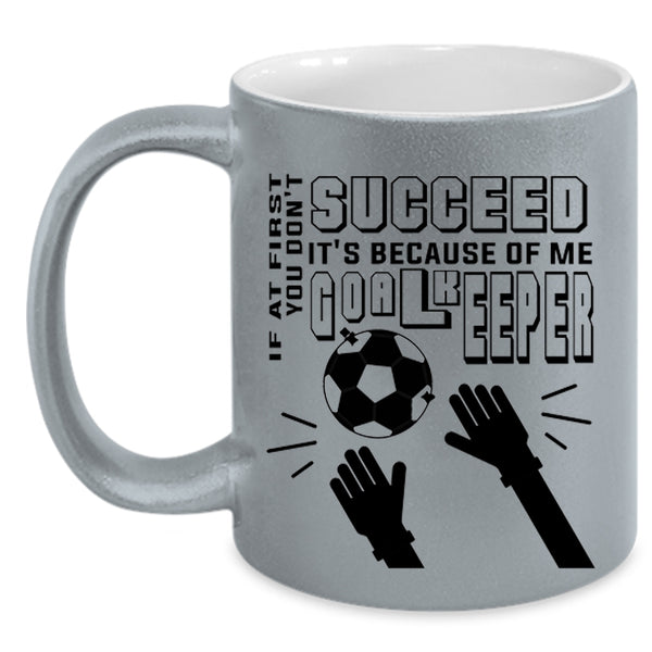 It's Because Of Me Goalkeeper Coffee Mug, If At First You Don't Succeed Accent Mug