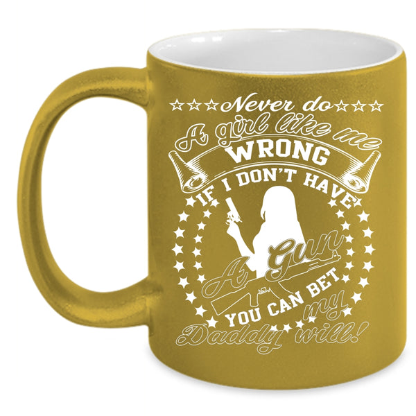 Never Do A Girl Like Me Wrong Coffee Mug, My Daddy Coffee Cup