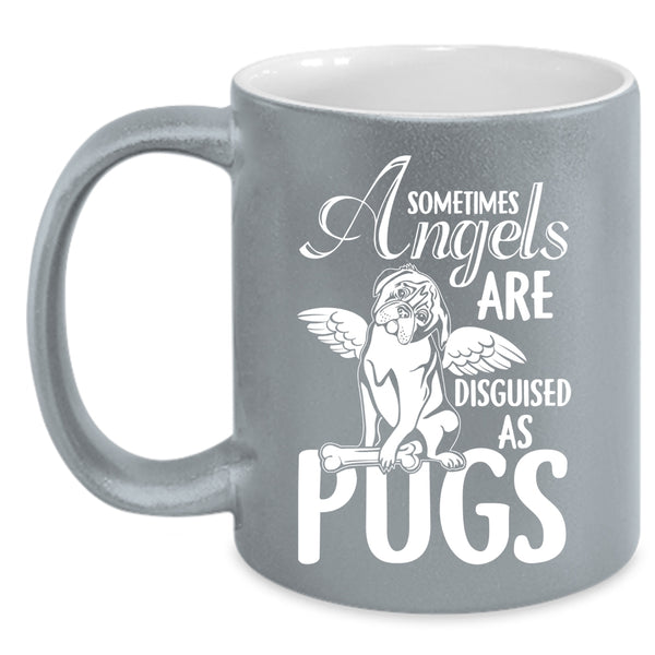 Sometimes Angels Are Disguised As Pugs Coffee Mug, Funny Pugs Coffee Cup