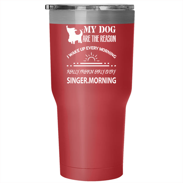 My Dog Are The Reason Tumbler 30 oz Stainless Steel, I Wake Up Every Morning Travel Mug