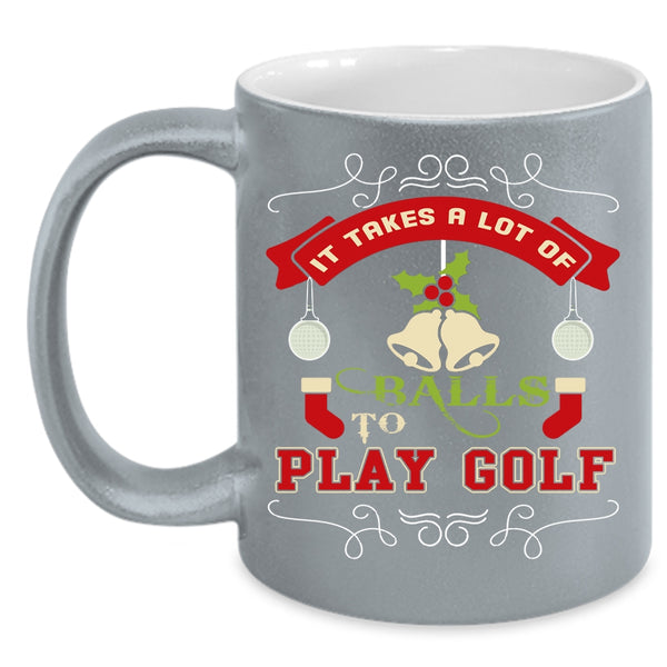 It Takes A Lot Of Balls To Play Golf Coffee Mug, Christmas Gift For Golfer Coffee Cup