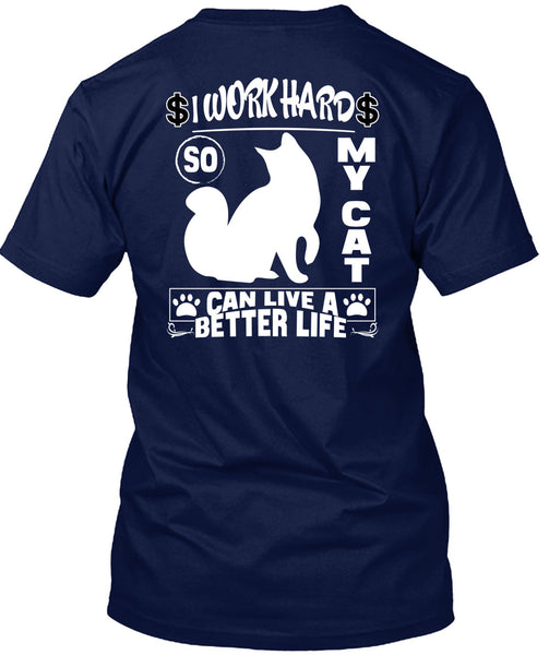 I Work Hard So My Cat Can Live A Better Life T Shirt, Being A Worker T Shirt