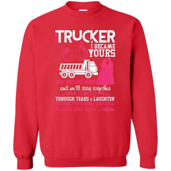 I Became Yours T Shirt, I Love My Trucker Sweatshirt