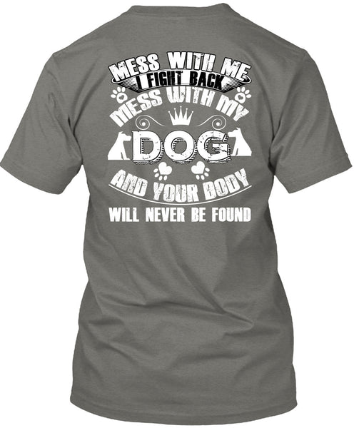 I Fight Back Mess With My Dog T Shirt, Your Body Will Never Be Found T Shirt