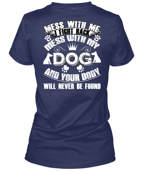 I Fight Back Mess With My Dog T Shirt, Your Body Will Never Be Found T Shirt