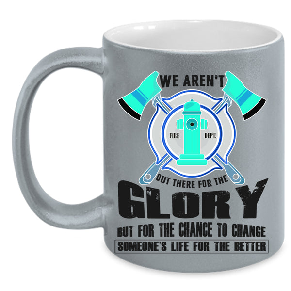 Cool Firefighter Coffee Mug, We Aren't Out There For The Glory Accent Mug