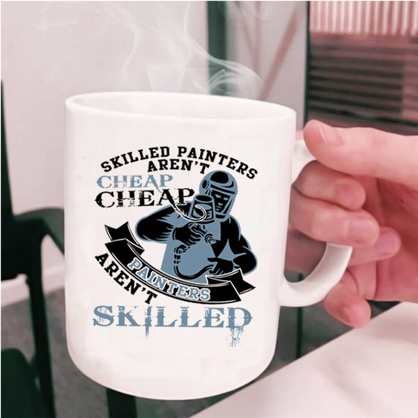 Cheap Painters Aren't Skilled Coffee Mug, Skilled Painters Aren't Cheap Cup