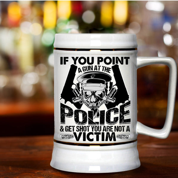 Funny Policeman Beer Stein 22oz, If You Point A Gun At The Police Beer Mug