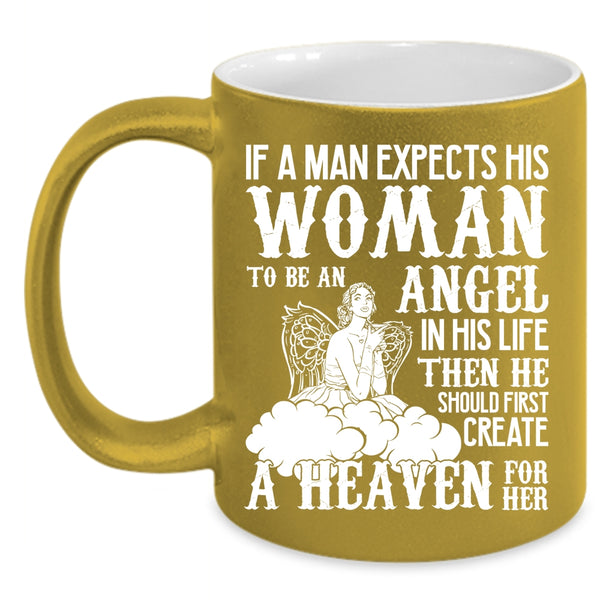 A Man Expects His Woman To Be An Angel Coffee Mug, He Should First Creat A Heaven For Her Coffee Cup