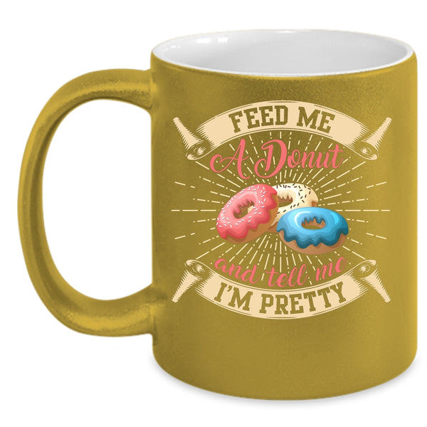 Feed Me A Donut Coffee Mug, Tell Me I'm Pretty Coffee Cup