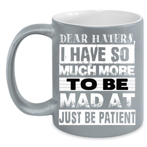 Dear Haters Coffee Mug, Just Be Patient Coffee Cup