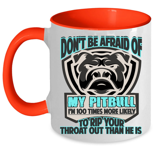 Cool Pit Bull Coffee Mug, Don't Be Afraid Of My Pitbull Accent Mug