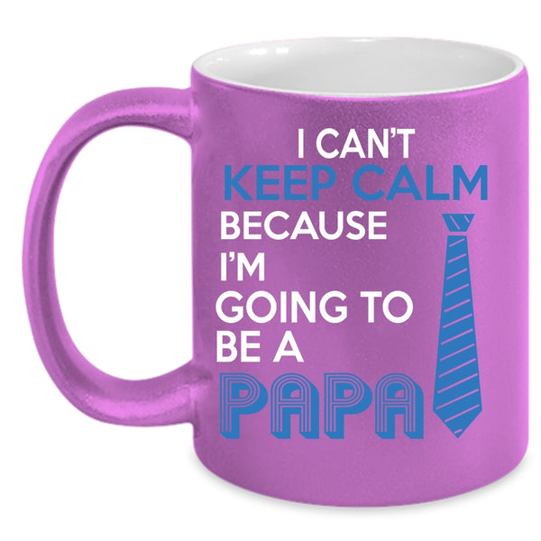 I Can't Keep Calm Coffee Mug, I'm Going To Be A Papa Coffee Cup