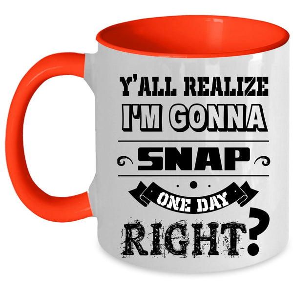 Cool Coffee Mug, I'm Gonna Snap One Day Right Accent Mug