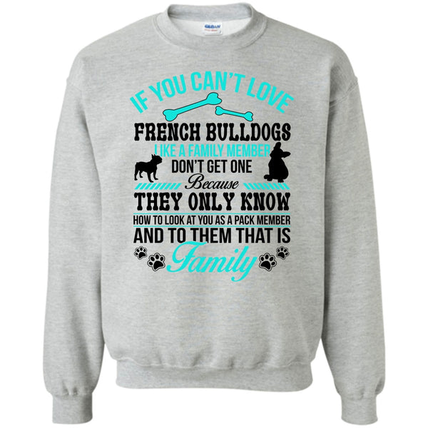 Coolest Dog Ever T Shirt, If You Can’t Love French Bulldogs Don’t Get One Sweatshirt