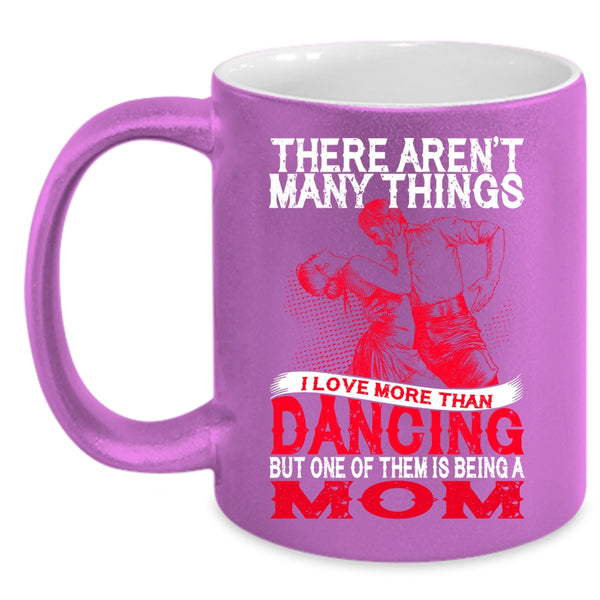 I Love More Than Dancing Coffee Mug, Being A Mom Coffee Cup