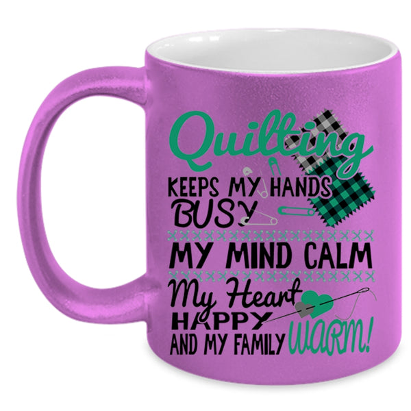 My Mind Calm My Heart Coffee Mug, Quilting Keeps My Hands Busy Accent Mug