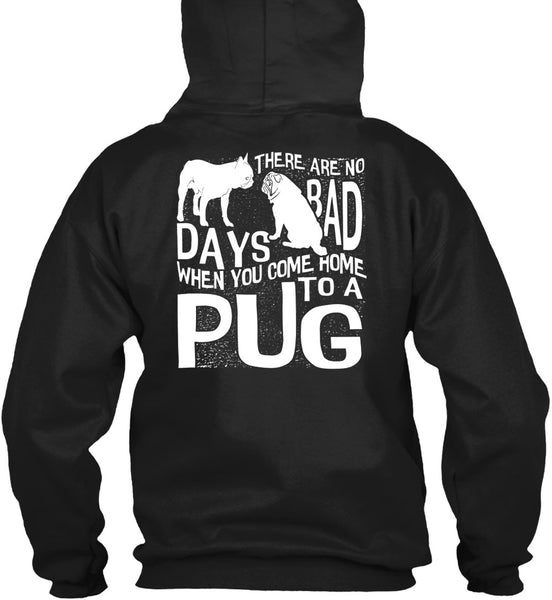 You Come Home To A Pug T Shirt, There Are No Bad Days T Shirt