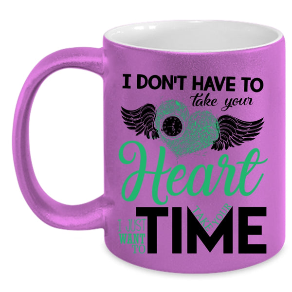 I Want To Take Your Time Coffee Mug, I Don't Have To Take Your Heart Accent Mug