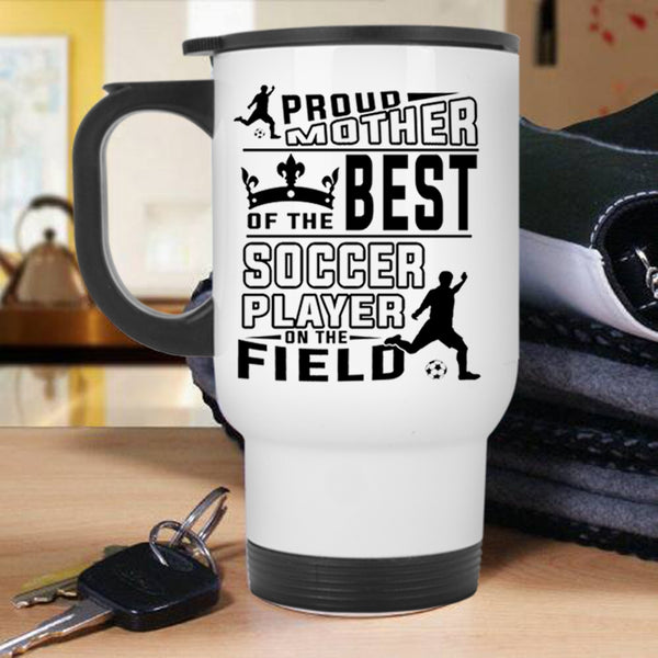 Cute Soccer Mom Travel Mug, Proud Mother Of The Best Soccer Player Mug