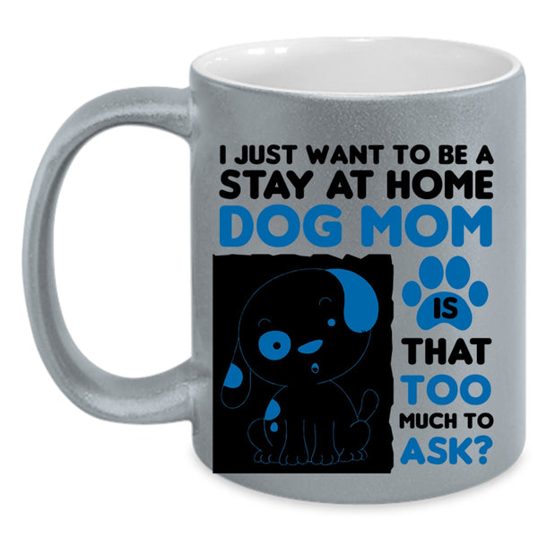 I Just Want To Be A Stay At Home Cup, Cute Dog Mom Mug