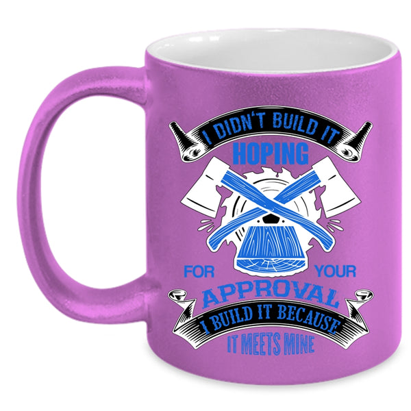 Cool Carpenter Coffee Mug, I Build It Because It Meets Mine Accent Mug