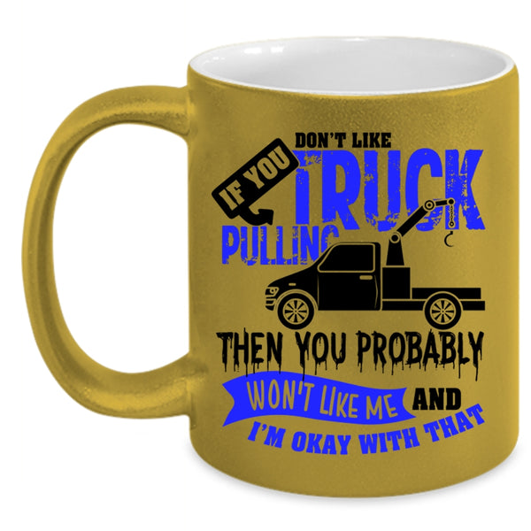 Then You Probably Won't Like Me Coffee Mug, If You Don't Like Truck Pulling Accent Mug