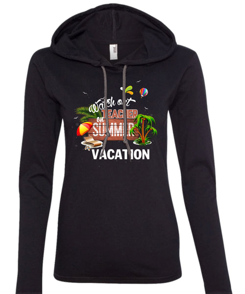 Watch Out Teacher On Summer Vacation T Shirt, Being A Teacher T Shirt (Anvil Ladies Ringspun Hooded)