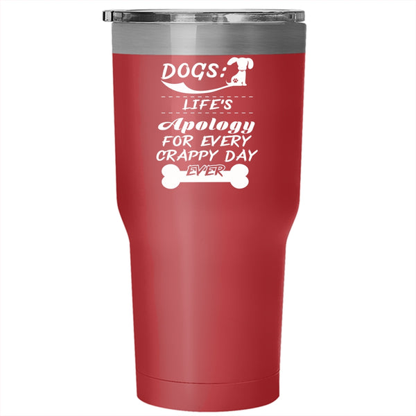 Dogs Tumbler 30 oz Stainless Steel, Life's Apology For Every Crappy Day Ever Travel Mug