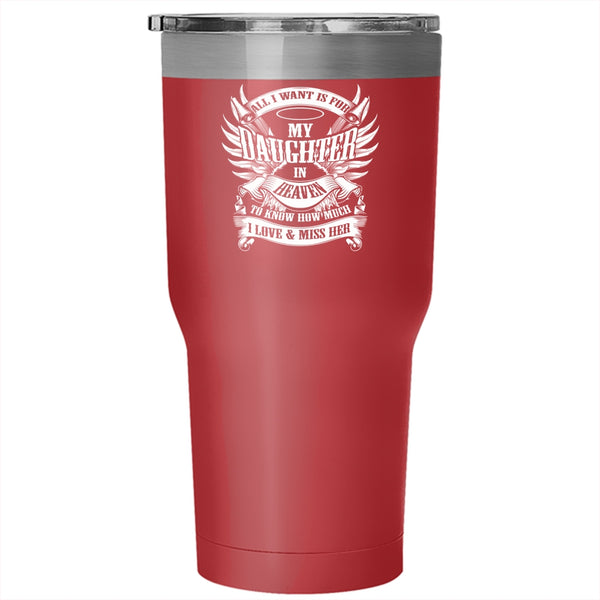 All I Want Is For My Daughter In Heaven Tumbler 30 oz Stainless Steel, To Know How Much I Love And Miss Her Travel Mug