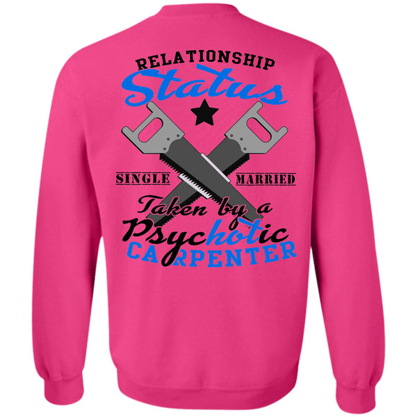 Being A Carpenter T Shirt, Relationship Status Single Taken By A Psychotic Carpenter Sweatshirt