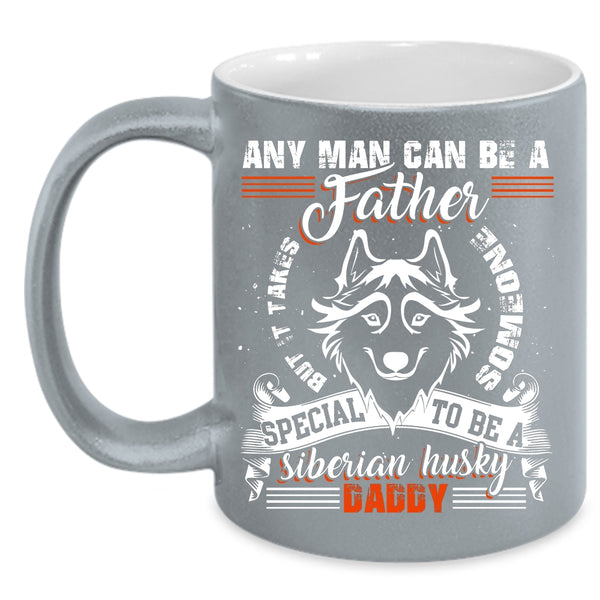 Any Man Can Be A Father Coffee Mug, To Be A Siberian Husky Daddy Coffee Cup