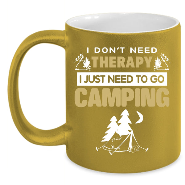 I Don’t Need Therapy Coffee Mug, I Just Need To Go Camping Coffee Cup