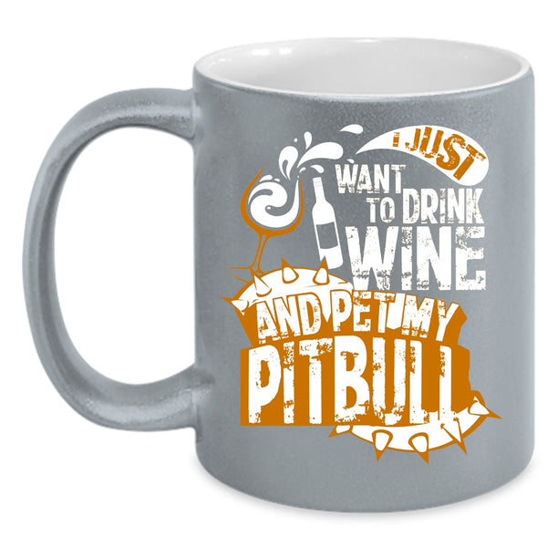 I Just Want To Drink Wine And Pet Coffee Mug, My Pitbull Coffee Cup