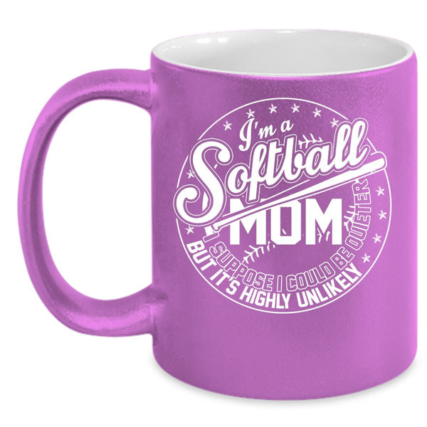 I'm A Softball Mom Coffee Mug, I Suppose I Could Be Quieter Coffee Cup
