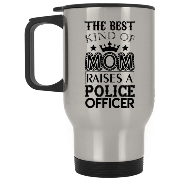 Cool Mom Travel Mug, The Best Kind Of Mom Raises A Police Officer Mug