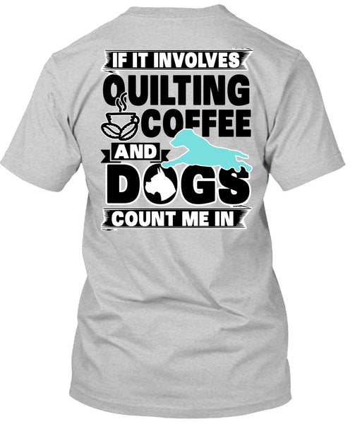 It Involves Quilting Coffee T Shirt, I Love My Dog T Shirt